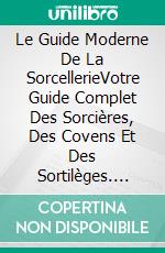 Le Guide Moderne De La SorcellerieVotre Guide Complet Des Sorcières, Des Covens Et Des Sortilèges. E-book. Formato EPUB ebook di Arienne Beauchamps