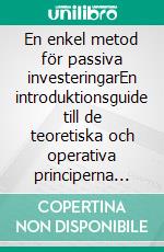 En enkel metod för passiva investeringarEn introduktionsguide till de teoretiska och operativa principerna för passiva investeringar för att bygga lata portföljer som presterar över tid. E-book. Formato EPUB ebook di Stefano Calicchio