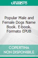 Popular Male and Female Dogs Name Book. E-book. Formato EPUB ebook