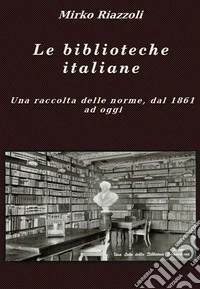 Le biblioteche italiane Le norme dal 1861 ad oggi. E-book. Formato PDF ebook