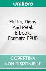 Muffin, Digby And Petal. E-book. Formato EPUB ebook