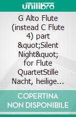 G Alto Flute (instead C Flute 4) part  &quot;Silent Night&quot; for Flute QuartetStille Nacht, heilige Nacht. E-book. Formato EPUB ebook