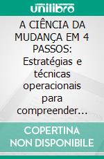 A CIÊNCIA DA MUDANÇA EM 4 PASSOS: Estratégias e técnicas operacionais para compreender como produzir mudanças significativas na sua vida e mantê-las ao longo do tempo. E-book. Formato EPUB ebook di Stefano Calicchio