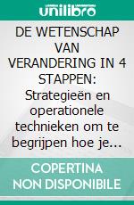 DE WETENSCHAP VAN VERANDERING IN 4 STAPPEN: Strategieën en operationele technieken om te begrijpen hoe je significante veranderingen in je leven teweegbrengt en ze in de tijd volhoudt. E-book. Formato EPUB ebook di Stefano Calicchio