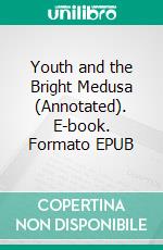 Youth and the Bright Medusa (Annotated). E-book. Formato EPUB ebook