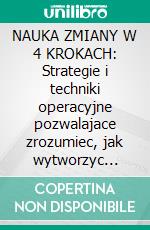 NAUKA ZMIANY W 4 KROKACH: Strategie i techniki operacyjne pozwalajace zrozumiec, jak wytworzyc znaczace zmiany w swoim zyciu i utrzymac je w czasie. E-book. Formato EPUB ebook