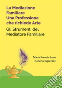 La Mediazione Familiare: Una Professione che richiede ArteGli Strumenti del Mediatore Familiare. E-book. Formato EPUB ebook di Maria Rosaria Sasso