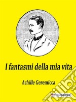 I fantasmi della mia vitaOpera autobiografica. E-book. Formato EPUB