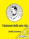 I fantasmi della mia vitaOpera autobiografica. E-book. Formato EPUB ebook di Achille Geremicca