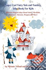 Super Cool Fairy Tale and Fantasy Joke Book For Kids: Hilarious Magical Jokes About Fairies, Mermaids, Princesses, Unicorns, Dragons and More!. E-book. Formato EPUB ebook