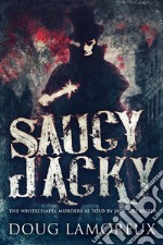 Saucy JackyThe Whitechapel Murders As Told By Jack The Ripper. E-book. Formato EPUB ebook