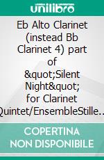 Eb Alto Clarinet (instead Bb Clarinet 4) part of &quot;Silent Night&quot; for Clarinet Quintet/EnsembleStille Nacht, heilige Nacht. E-book. Formato EPUB ebook