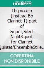 Eb piccolo (instead Bb Clarinet 1) part of &quot;Silent Night&quot; for Clarinet Quintet/EnsembleStille Nacht, heilige Nacht. E-book. Formato EPUB ebook