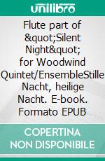 Flute part of &quot;Silent Night&quot; for Woodwind Quintet/EnsembleStille Nacht, heilige Nacht. E-book. Formato EPUB ebook