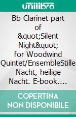 Bb Clarinet part of &quot;Silent Night&quot; for Woodwind Quintet/EnsembleStille Nacht, heilige Nacht. E-book. Formato EPUB ebook