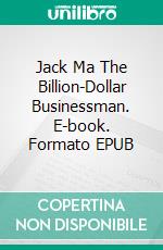 Jack Ma The Billion-Dollar Businessman. E-book. Formato EPUB ebook di Hseham Amrahs