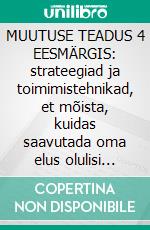 MUUTUSE TEADUS 4 EESMÄRGIS: strateegiad ja toimimistehnikad, et mõista, kuidas saavutada oma elus olulisi muutusi ja säilitada neid pikema aja jooksul. E-book. Formato EPUB ebook di Stefano Calicchio