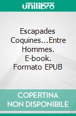 Escapades Coquines...Entre Hommes. E-book. Formato EPUB ebook di Lucy Felthouse