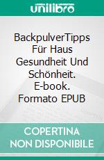 BackpulverTipps Für Haus Gesundheit Und Schönheit. E-book. Formato EPUB ebook di Diana Sankt