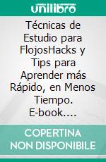 Técnicas de Estudio para FlojosHacks y Tips para Aprender más Rápido, en Menos Tiempo. E-book. Formato EPUB ebook