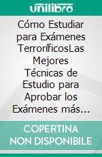 Cómo Estudiar para Exámenes TerroríficosLas Mejores Técnicas de Estudio para Aprobar los Exámenes más Difíciles. E-book. Formato EPUB ebook di Máximo Cancino