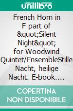 French Horn in F part of &quot;Silent Night&quot; for Woodwind Quintet/EnsembleStille Nacht, heilige Nacht. E-book. Formato EPUB ebook