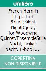 French Horn in Eb part of &quot;Silent Night&quot; for Woodwind Quintet/EnsembleStille Nacht, heilige Nacht. E-book. Formato EPUB ebook