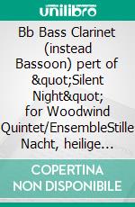 Bb Bass Clarinet (instead Bassoon) pert of &quot;Silent Night&quot; for Woodwind Quintet/EnsembleStille Nacht, heilige Nacht. E-book. Formato EPUB ebook