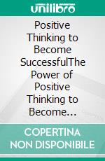 Positive Thinking to Become SuccessfulThe Power of Positive Thinking to Become Successful In life.. E-book. Formato EPUB