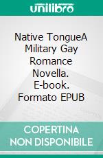 Native TongueA Military Gay Romance Novella. E-book. Formato EPUB ebook di Lucy Felthouse