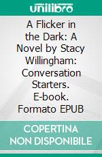 A Flicker in the Dark: A Novel by Stacy Willingham: Conversation Starters. E-book. Formato EPUB ebook di BookNation BookNation