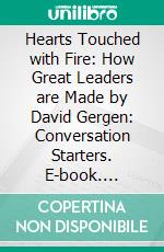 Hearts Touched with Fire: How Great Leaders are Made by David Gergen: Conversation Starters. E-book. Formato EPUB ebook di BookNation BookNation