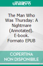 The Man Who Was Thursday: A Nightmare (Annotated). E-book. Formato EPUB ebook