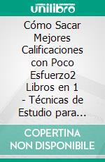 Cómo Sacar Mejores Calificaciones con Poco Esfuerzo2 Libros en 1 - Técnicas de Estudio para Flojos, Cómo Leer Super Rápido. E-book. Formato EPUB