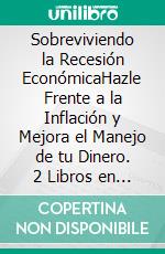 Sobreviviendo la Recesión EconómicaHazle Frente a la Inflación y Mejora el Manejo de tu Dinero. 2 Libros en 1 - Cómo Sobrevivir la Inflación, Cómo Dejar de Gastar de Más. E-book. Formato EPUB ebook di Floyd Austin