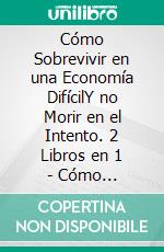 Cómo Sobrevivir en una Economía DifícilY no Morir en el Intento. 2 Libros en 1 - Cómo Sobrevivir la Inflación, Soy Comprador Compulsivo, ¿Y Ahora Qué?. E-book. Formato EPUB ebook di Floyd Austin