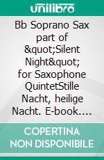 Bb Soprano Sax part of &quot;Silent Night&quot; for Saxophone QuintetStille Nacht, heilige Nacht. E-book. Formato EPUB ebook