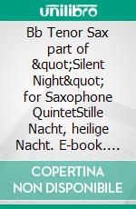 Bb Tenor Sax part of &quot;Silent Night&quot; for Saxophone QuintetStille Nacht, heilige Nacht. E-book. Formato EPUB ebook