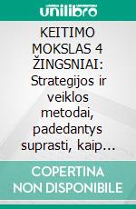 KEITIMO MOKSLAS 4 ŽINGSNIAI: Strategijos ir veiklos metodai, padedantys suprasti, kaip pasiekti reikšmingu pokyciu savo gyvenime ir išlaikyti juos ilga laika. E-book. Formato EPUB