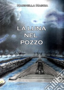 La luna nel pozzo. E-book. Formato EPUB ebook di Marinella Mascia