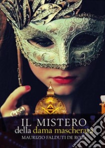 Il mistero della dama mascherata. E-book. Formato EPUB ebook di Maurizio Falduti De Rosa