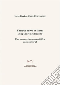 Ensayos sobre cultura, imaginarios y derecho. E-book. Formato PDF ebook di Isela Davina Caro Hernández