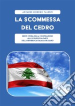 La scommessa del cedroBreve storia della Cooperazione allo Sviluppo da parte della Repubblica Italiana in Libano.. E-book. Formato EPUB ebook