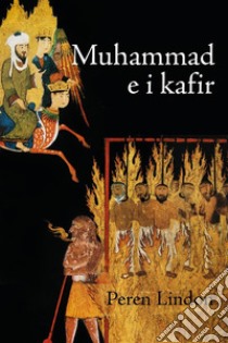 Muhammad e i KafirLo scontro fra il Profeta dell’Islam e gli infedeli in quattro racconti ispirati alla tradizione islamica degli hadith e della Sira. E-book. Formato EPUB ebook di Peren Lindon