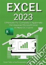 Excel: Il Manuale Più Completo e Aggiornato Per Imparare Microsoft Excel in Meno di 7 GiorniScopri Tutte Le Sue Funzionalità in Maniera Professionale. E-book. Formato EPUB ebook