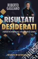 Risultati desideratiStrategie per moltiplicare i tuoi risultati in azienda. E-book. Formato EPUB ebook