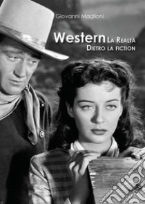 Western. La realtà dietro la fiction. E-book. Formato EPUB ebook di Giovanni Maglioni