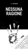 Nessuna ragione. E-book. Formato EPUB ebook di L.G. Brebon