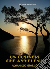 Un Business che avvelena. E-book. Formato EPUB ebook di Raffaele Galantucci