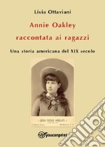 Annie Oakley raccontata ai ragazziUna storia americana del XIX secolo. E-book. Formato EPUB ebook